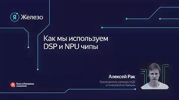 DSP- и NPU-чипы в Яндекс Станциях / Алексей Рак